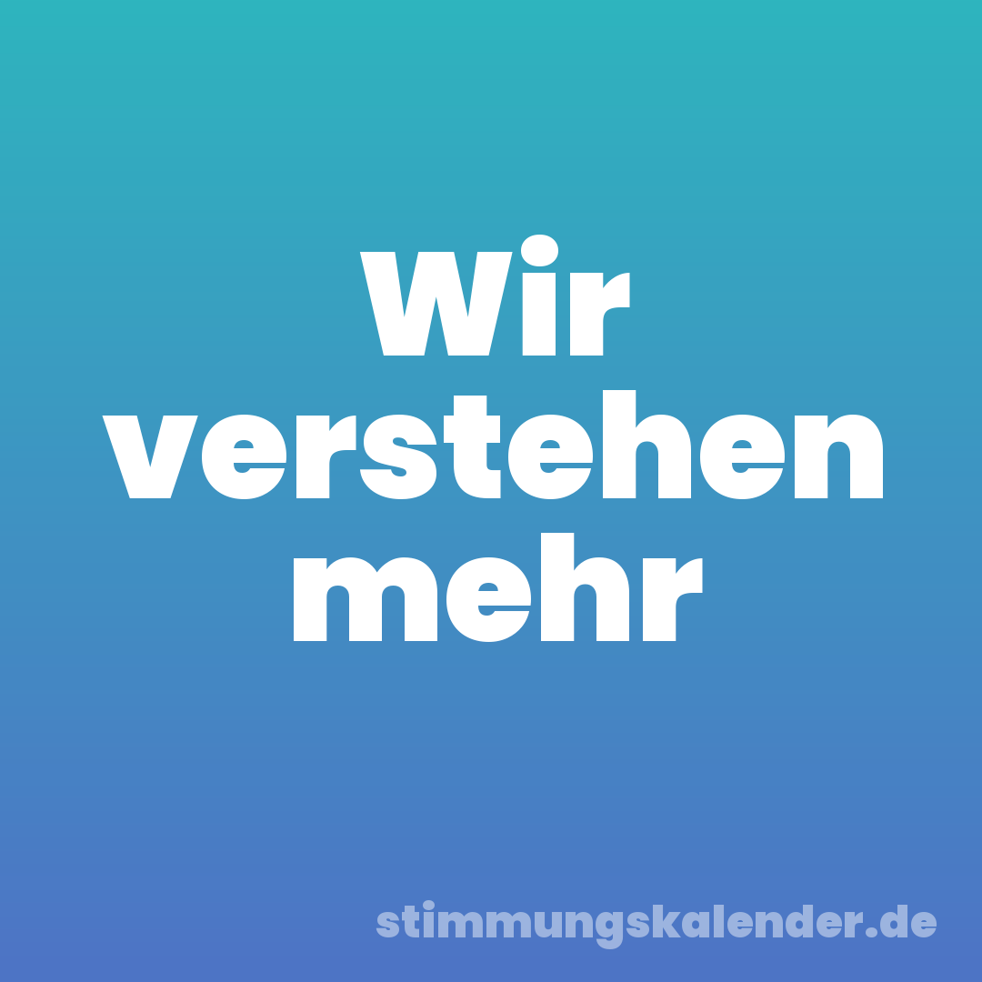 Wir verstehen mehr