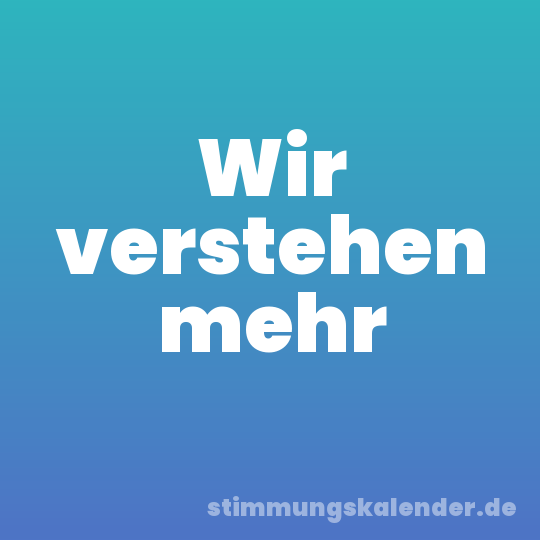Wir verstehen mehr