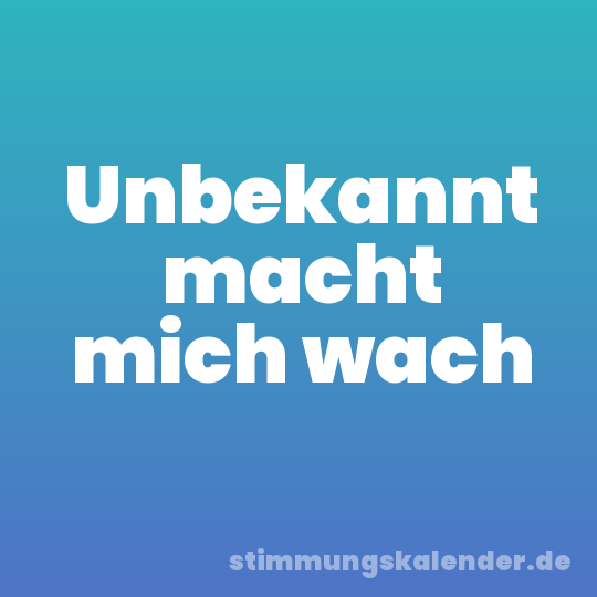 Unbekannt macht mich wach