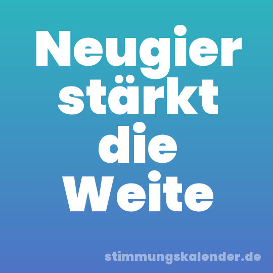 Neugier stärkt die Weite