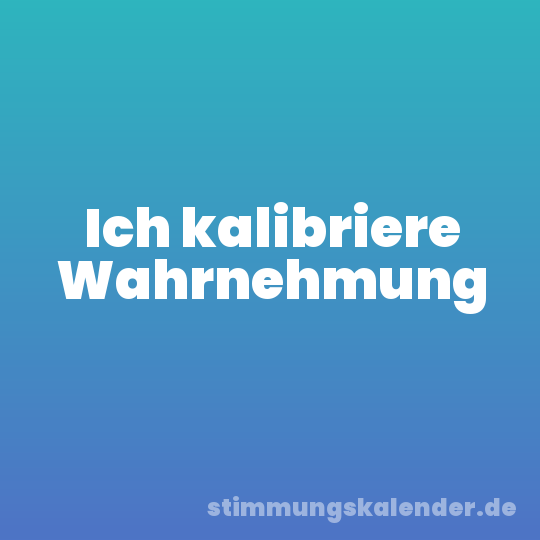 Ich kalibriere Wahrnehmung