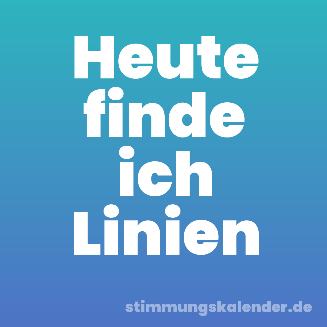 Heute finde ich Linien