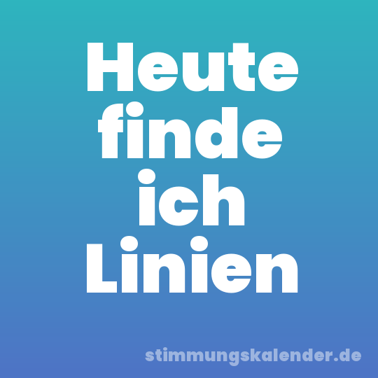 Heute finde ich Linien