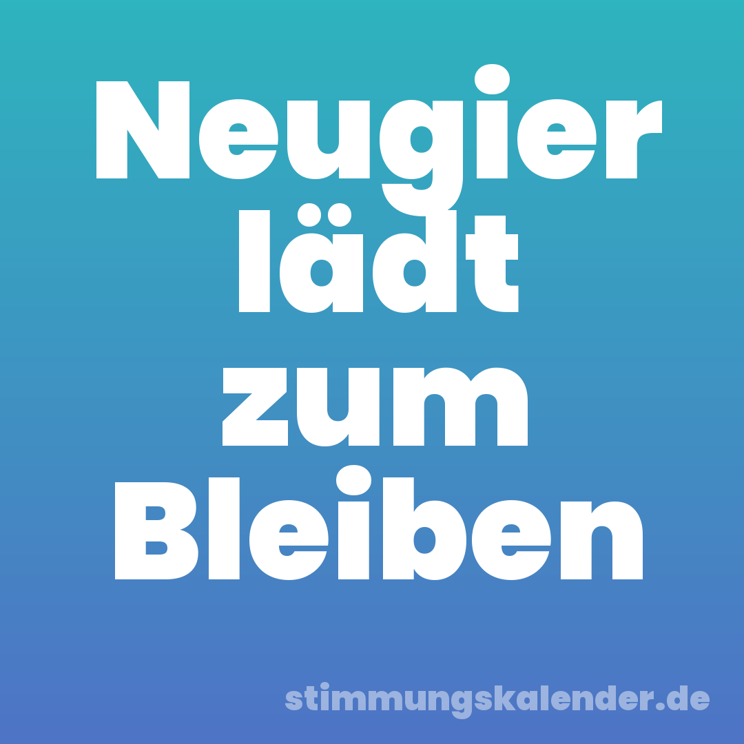 Neugier lädt zum Bleiben