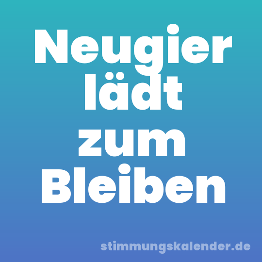 Neugier lädt zum Bleiben