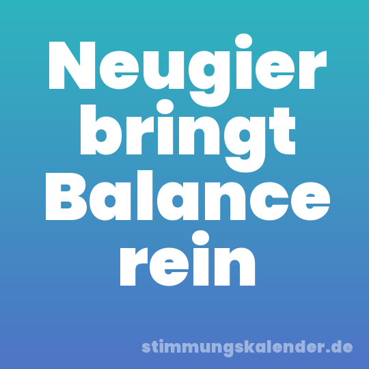 Neugier bringt Balance rein