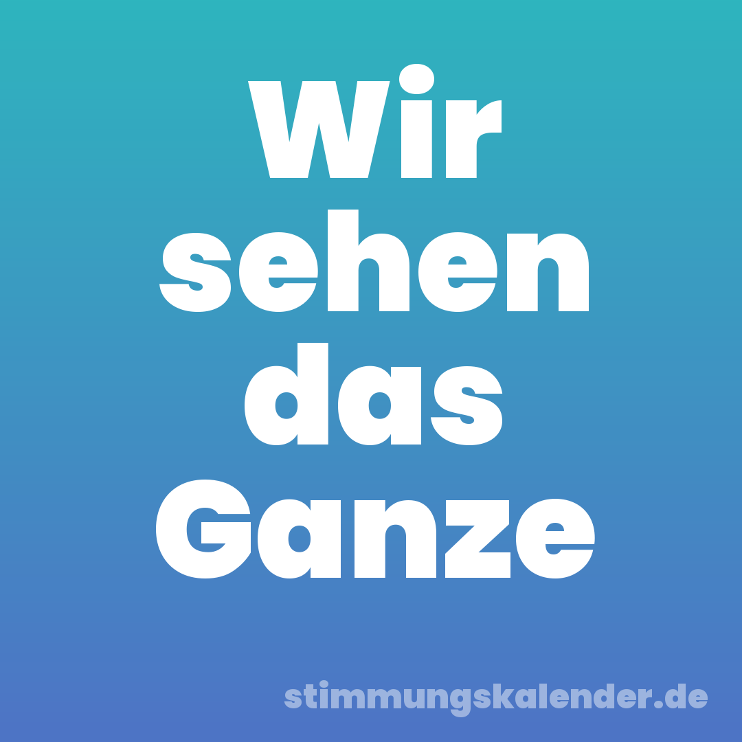 Wir sehen das Ganze