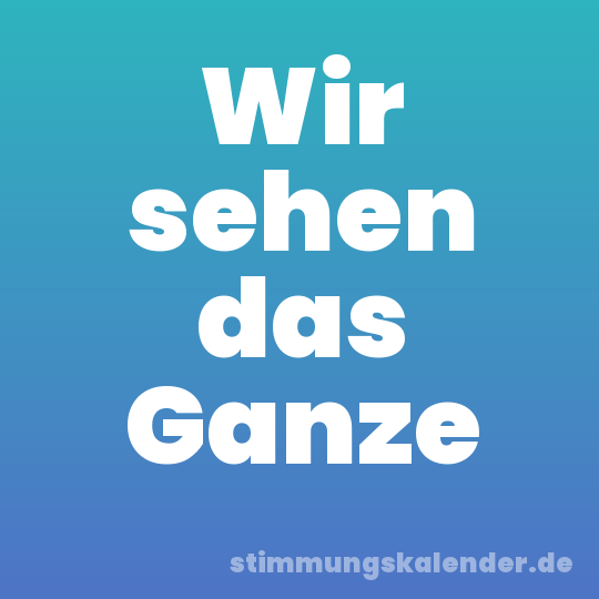 Wir sehen das Ganze
