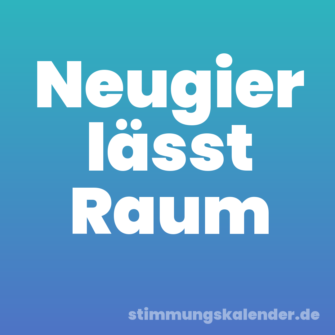 Neugier lässt Raum