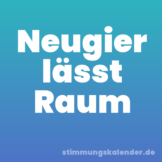 Neugier lässt Raum