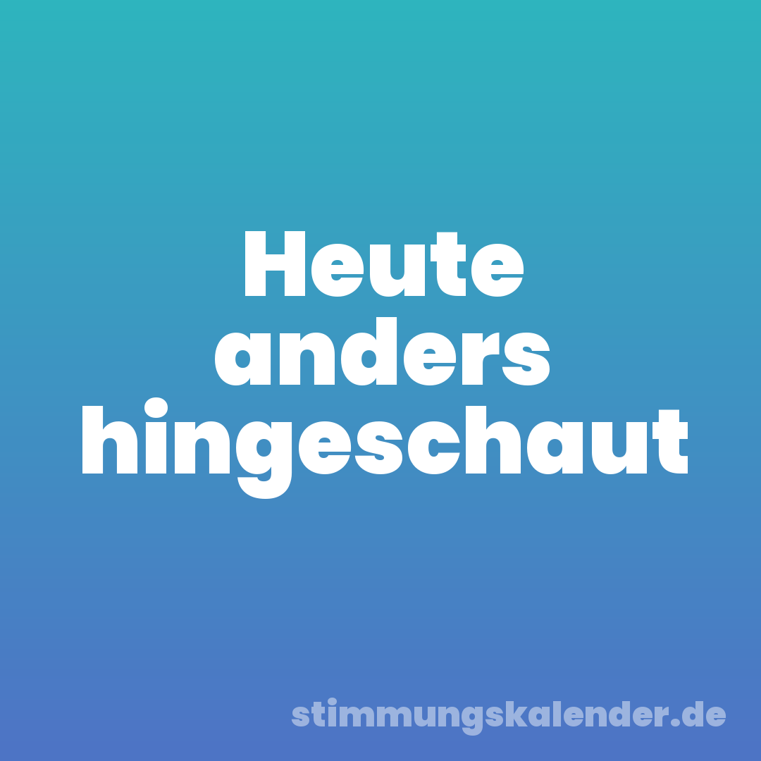 Heute anders hingeschaut