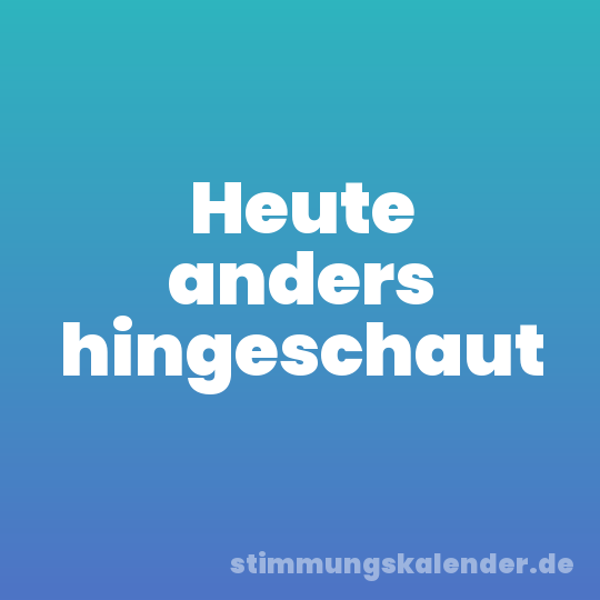 Heute anders hingeschaut
