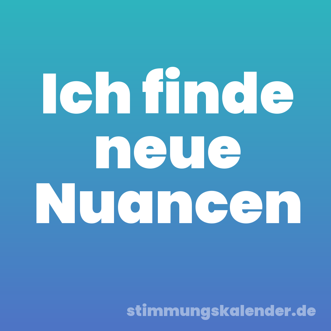 Ich finde neue Nuancen