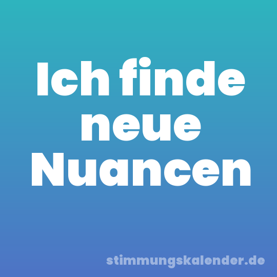 Ich finde neue Nuancen