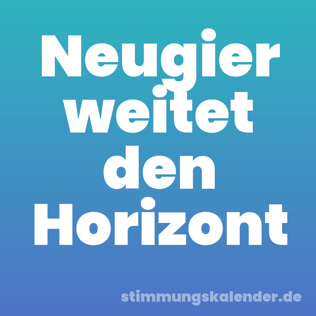 Neugier weitet den Horizont
