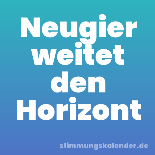 Neugier weitet den Horizont
