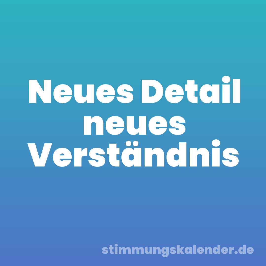 Neues Detail neues Verständnis