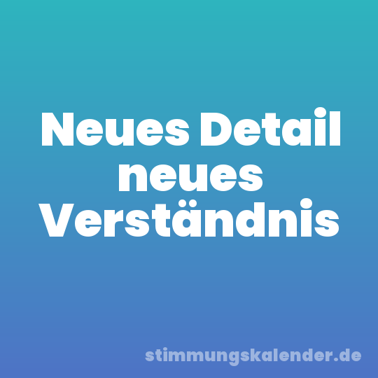Neues Detail neues Verständnis