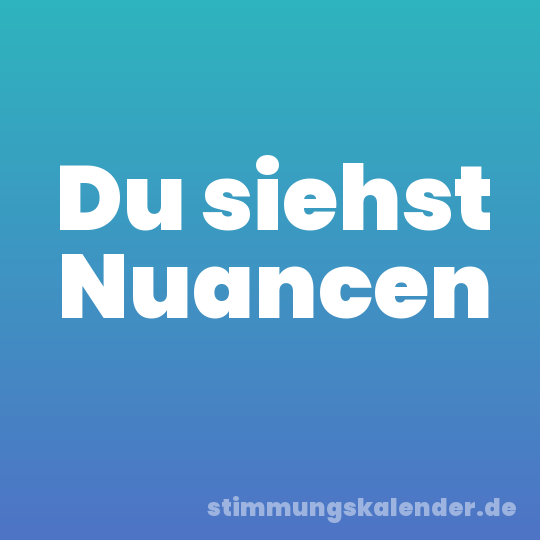 Du siehst Nuancen