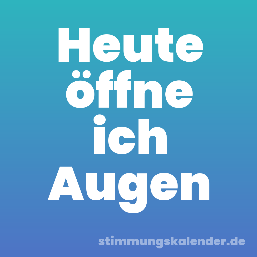 Heute öffne ich Augen