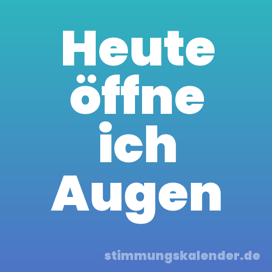 Heute öffne ich Augen