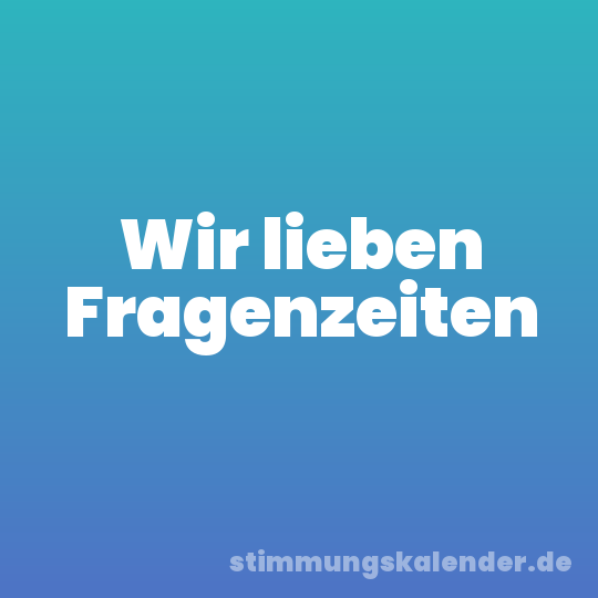 Wir lieben Fragenzeiten