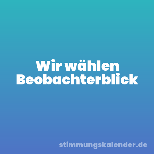 Wir wählen Beobachterblick