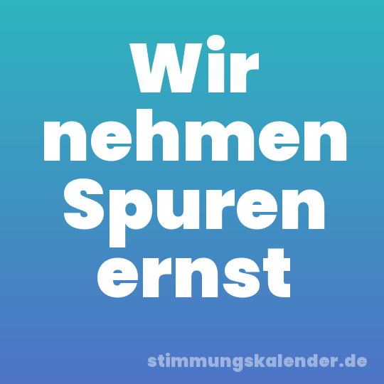 Wir nehmen Spuren ernst