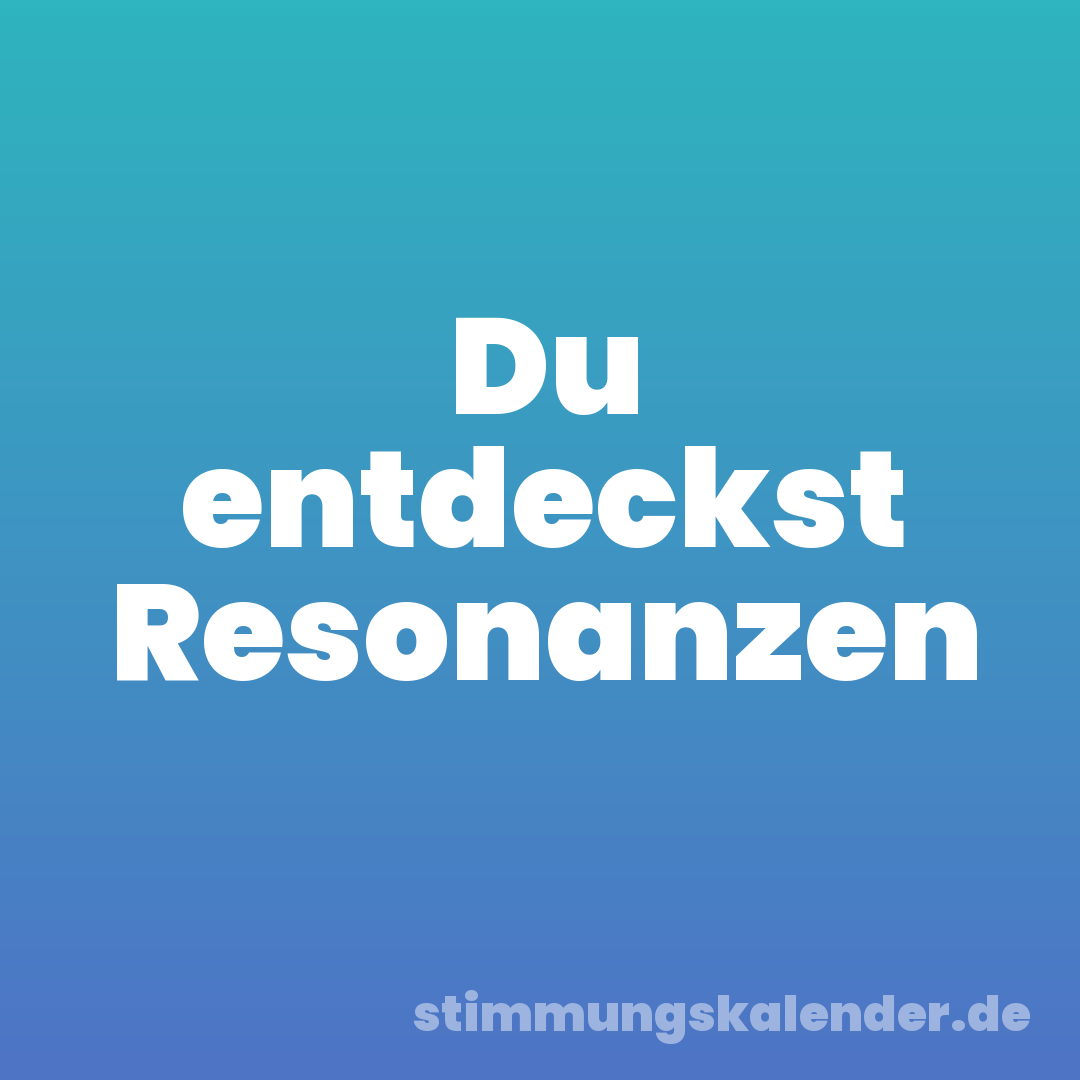 Du entdeckst Resonanzen