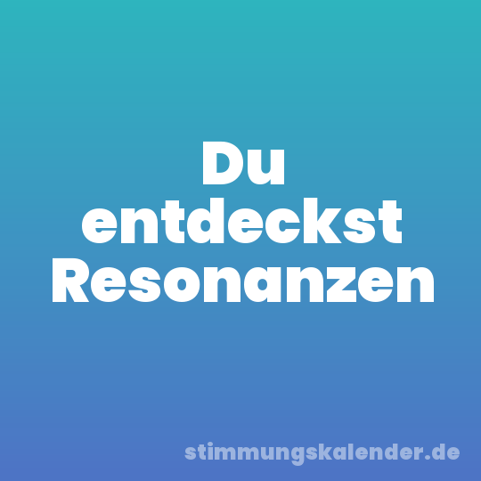 Du entdeckst Resonanzen