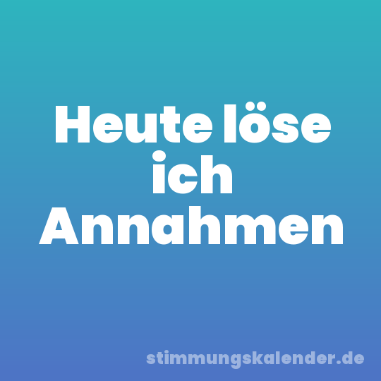 Heute löse ich Annahmen
