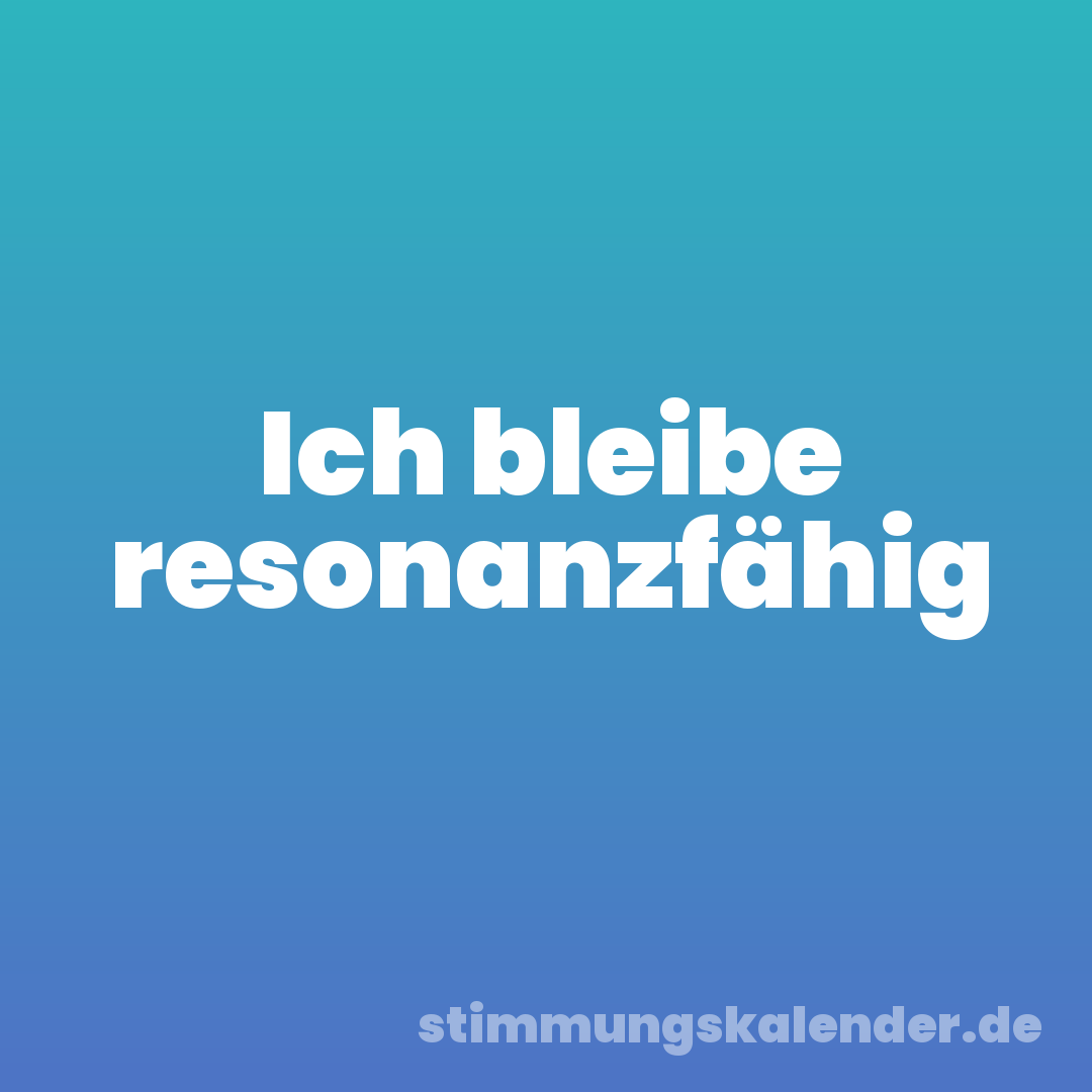 Ich bleibe resonanzfähig
