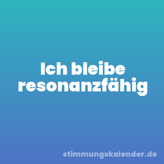 Ich bleibe resonanzfähig