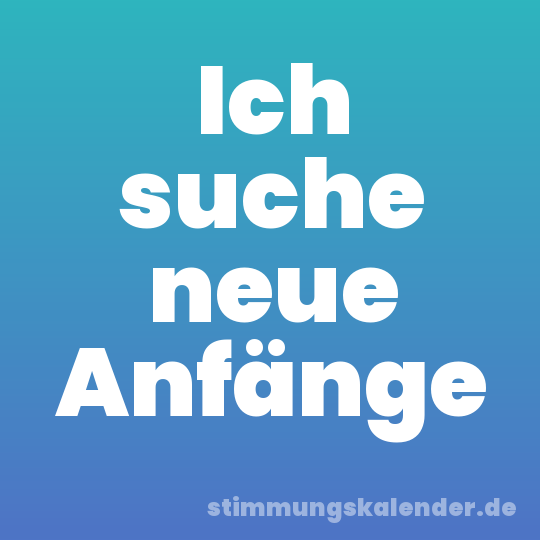 Ich suche neue Anfänge