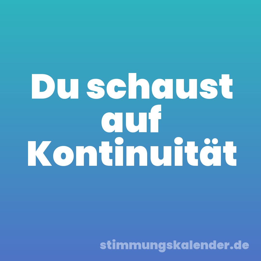 Du schaust auf Kontinuität