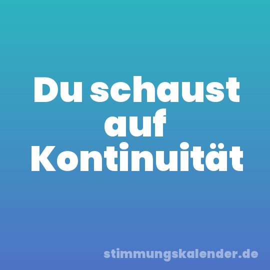 Du schaust auf Kontinuität