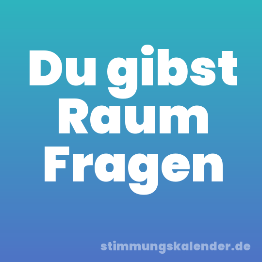 Du gibst Raum Fragen