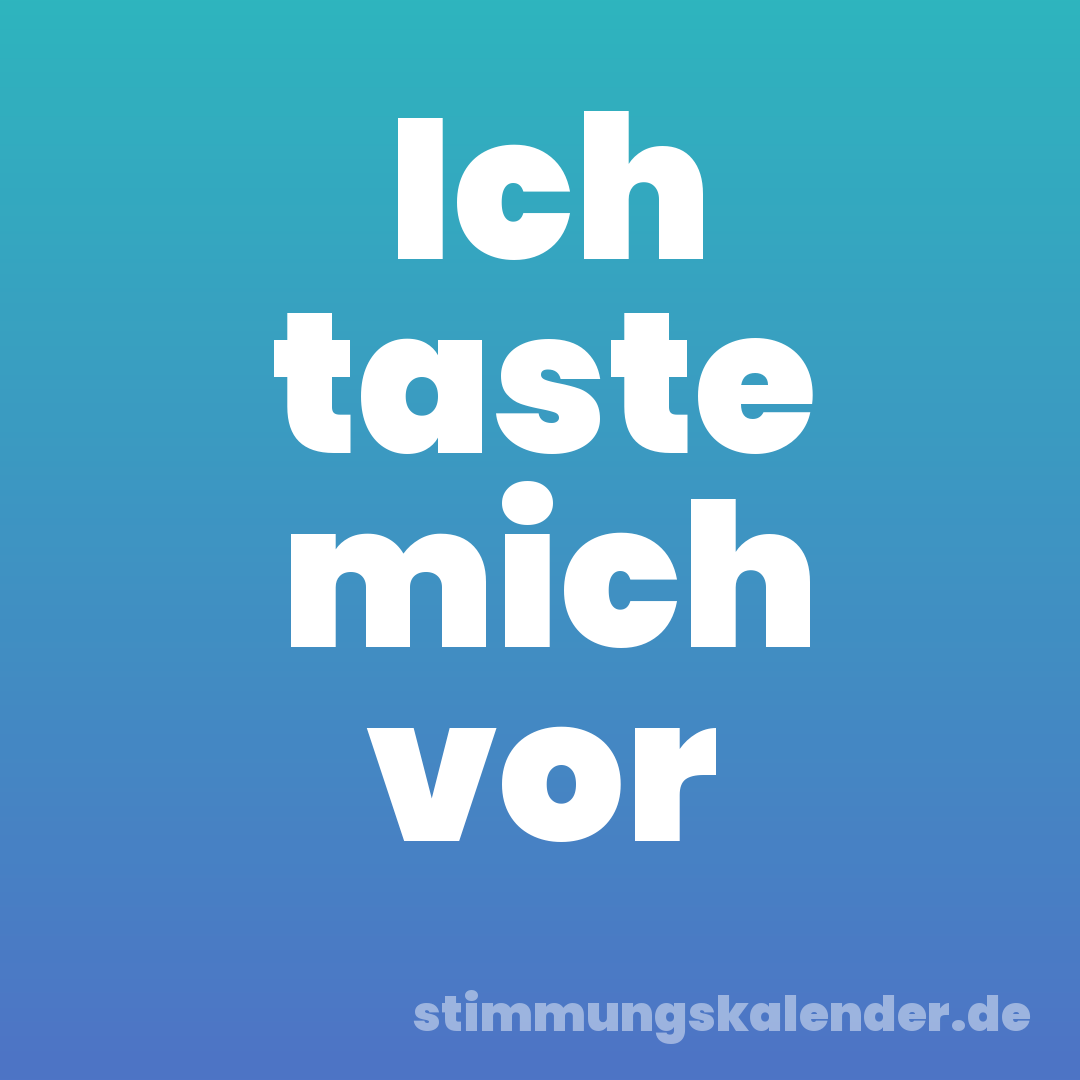 Ich taste mich vor