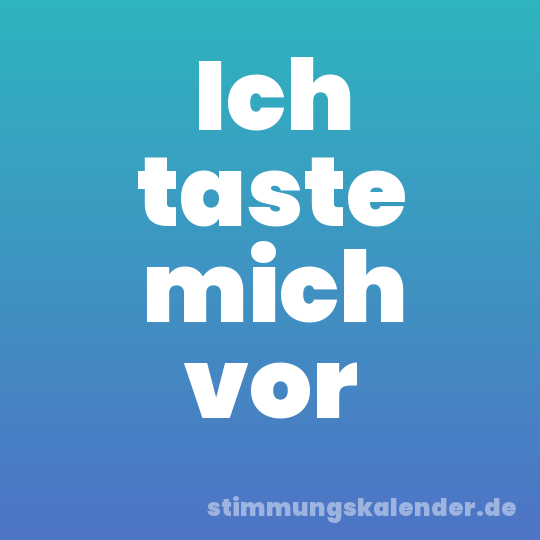 Ich taste mich vor