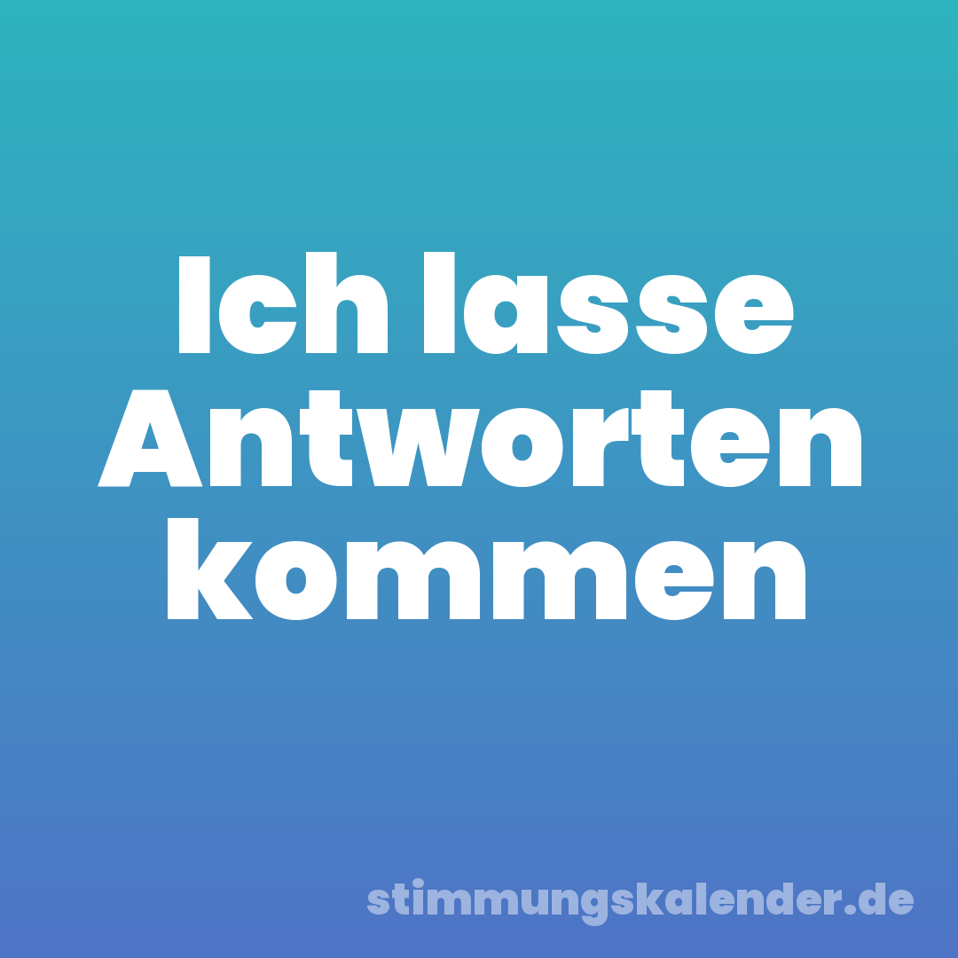 Ich lasse Antworten kommen