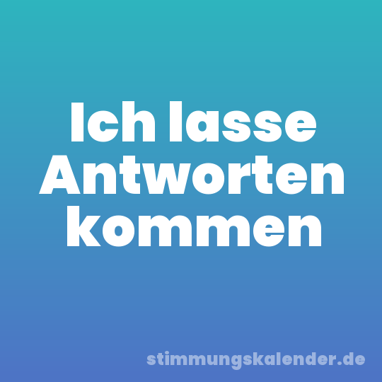 Ich lasse Antworten kommen