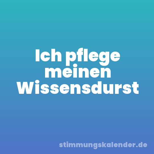 Ich pflege meinen Wissensdurst