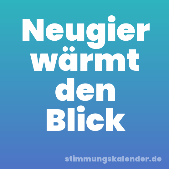 Neugier wärmt den Blick