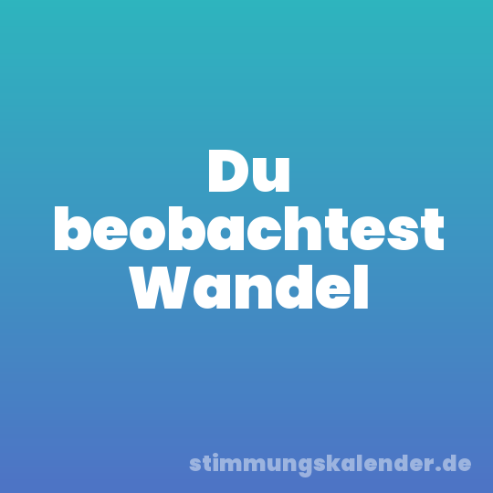 Du beobachtest Wandel