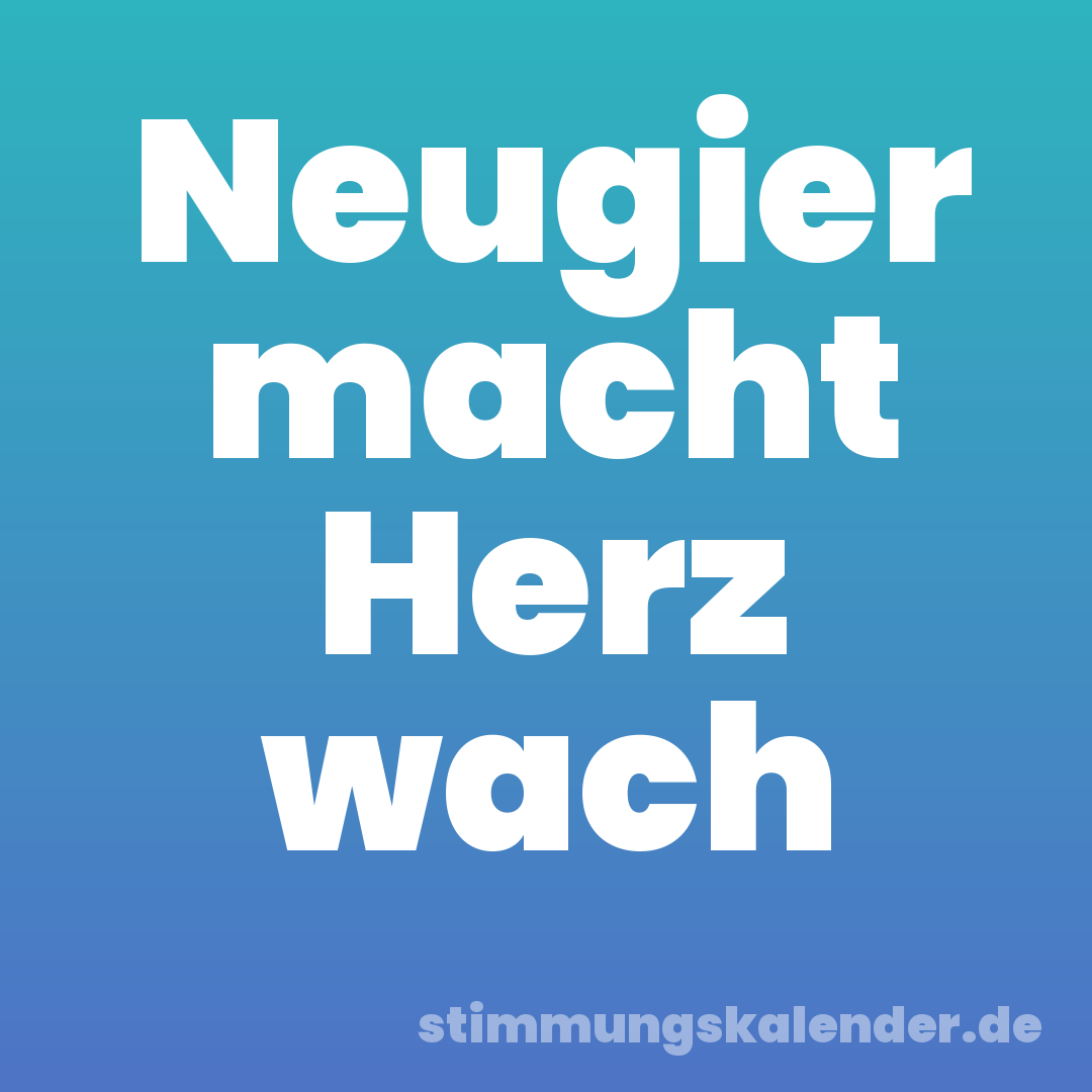 Neugier macht Herz wach