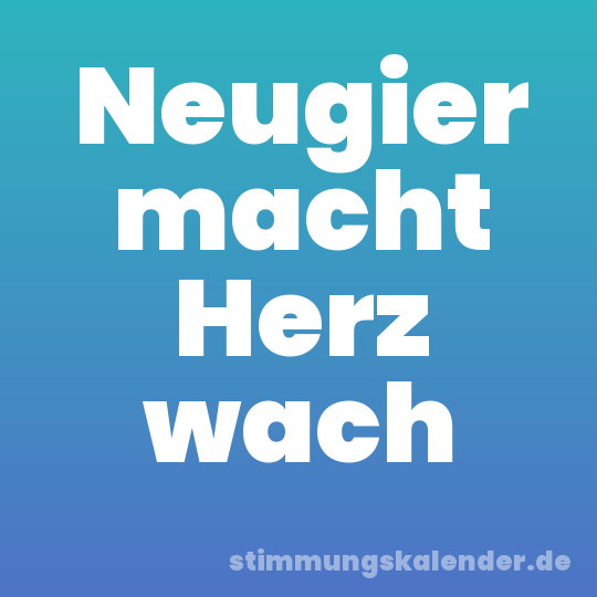 Neugier macht Herz wach