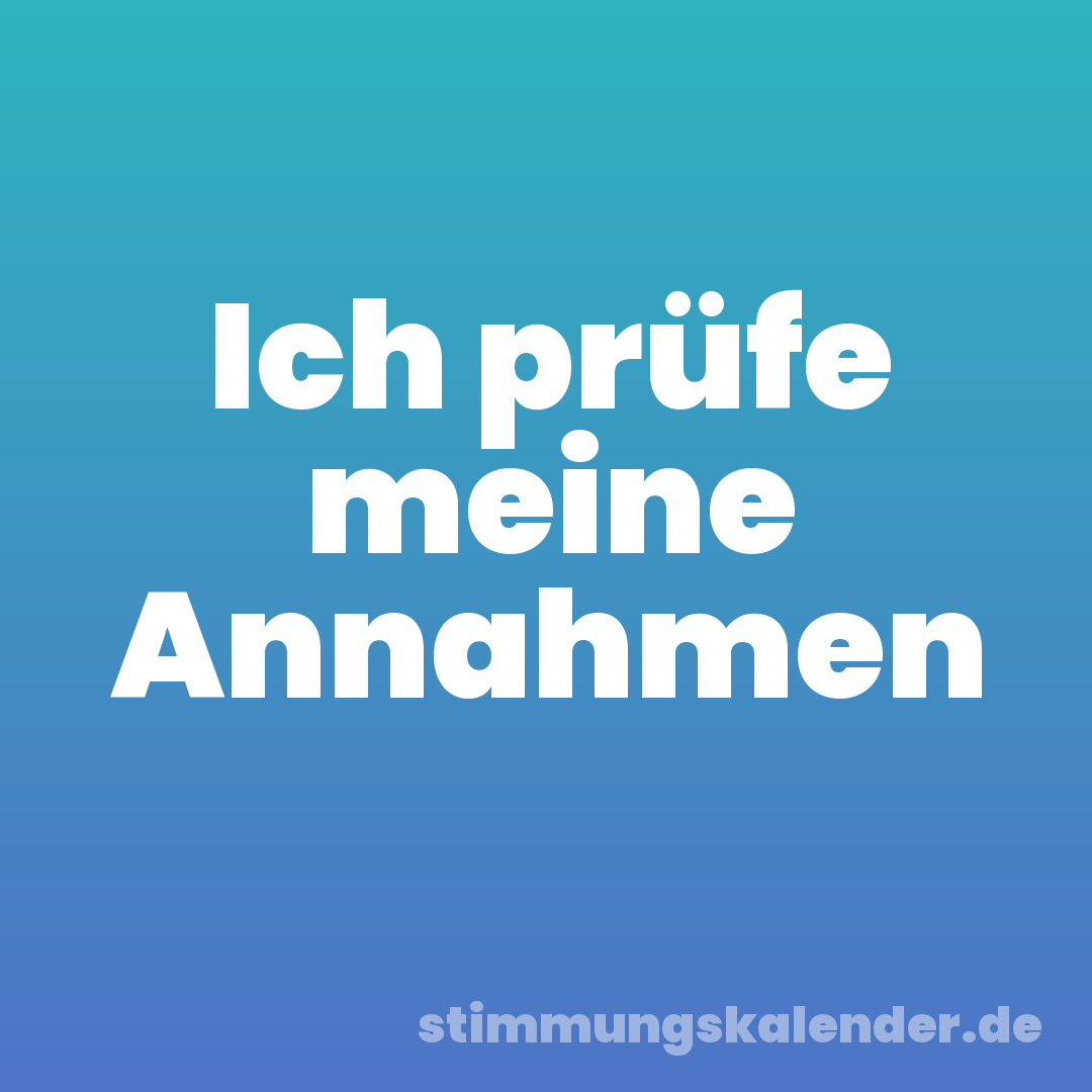 Ich prüfe meine Annahmen