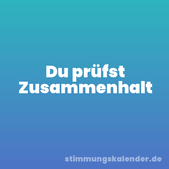 Du prüfst Zusammenhalt