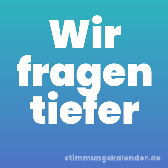 Wir fragen tiefer