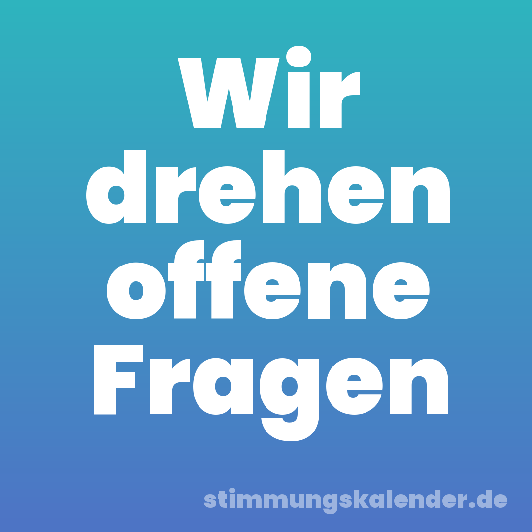 Wir drehen offene Fragen